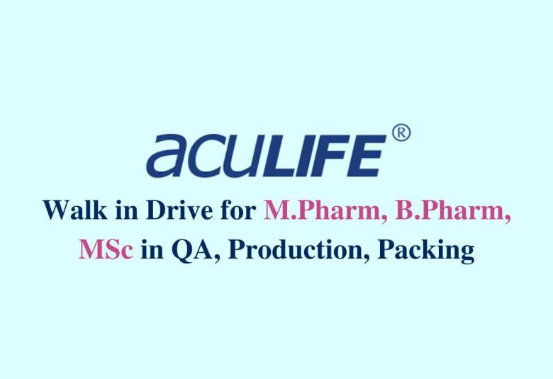 Walk in Drive for M.Pharm, B.Pharm, MSc in QA, Production, Packing at Aculife Healthcare
