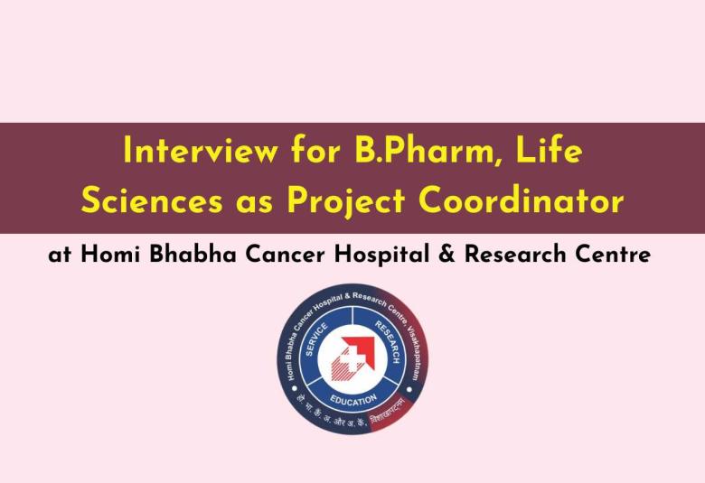 Interview for B.Pharm, Life Sciences as Project Coordinator at Homi Bhabha Cancer Hospital & Research Centre