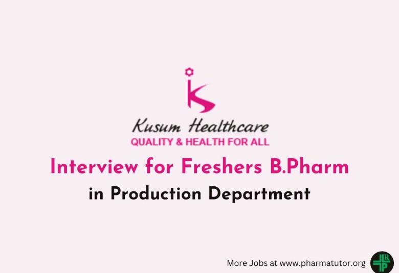 Interview for Freshers B.Pharm in Production Department at Kusum Healthcare