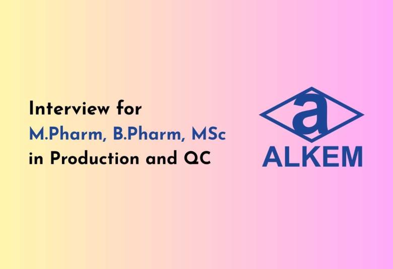 Interview for M.Pharm, B.Pharm, MSc in Production and QC at Alkem Laboratories