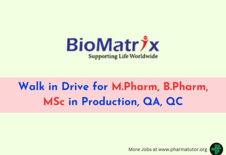Walk in Drive for M.Pharm, B.Pharm, MSc in Production, QA, QC at BioMatrix Healthcare