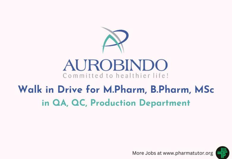 Aurobindo Pharma Walk in Drive for M.Pharm, B.Pharm, MSc in QA, QC, Production