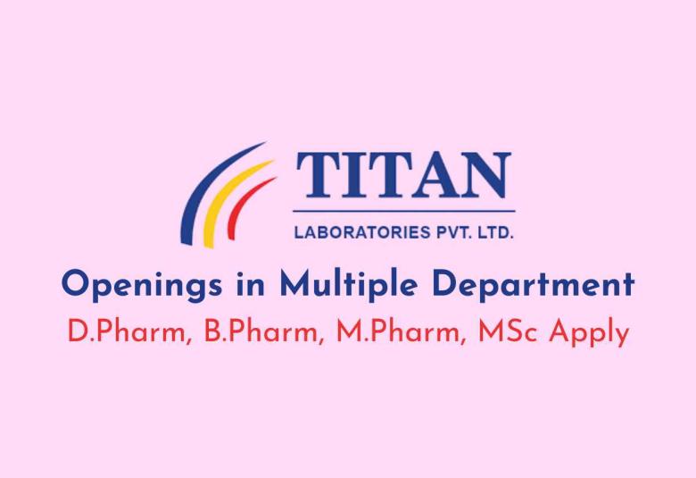Interview for D.Pharm, B.Pharm, M.Pharm, MSc in Multiple Department at Titan Laboratories