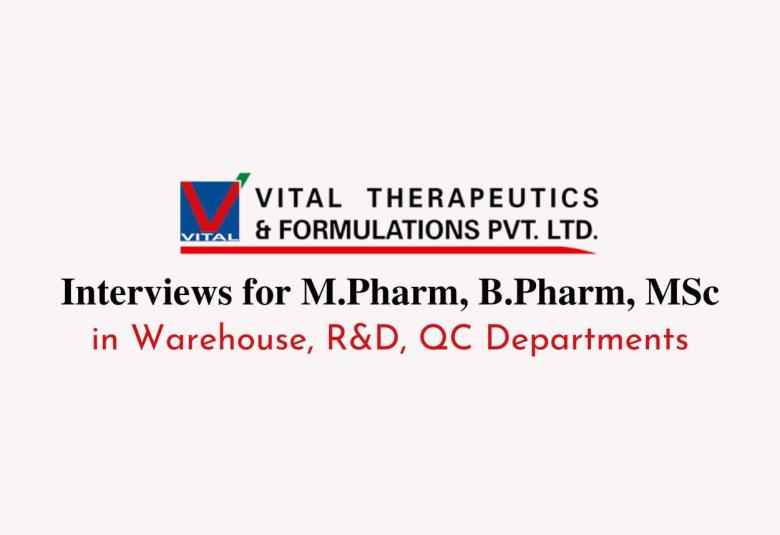 Interviews for  M.Pharm, B.Pharm, MSc in Warehouse, R&D, QC Departments at Vital Pharma
