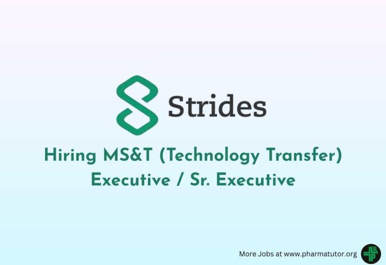 Strides Pharma Hiring MS&T (Technology Transfer) Executive / Sr. Executive