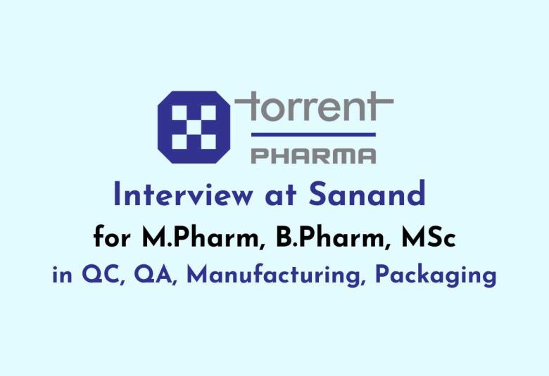 Torrent Pharma Interview at Sanand for M.Pharm, B.Pharm, MSc in QC, QA, Manufacturing, Packaging