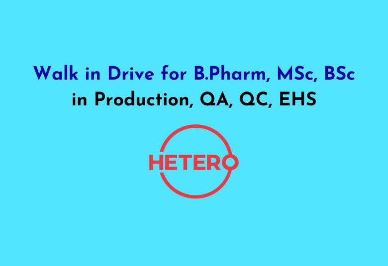 Walk in Drive for B.Pharm, MSc, BSc in Production, QA, QC, EHS at Hetero