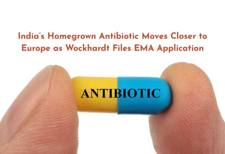 India’s Homegrown Antibiotic Moves Closer to Europe as Wockhardt Files EMA Application