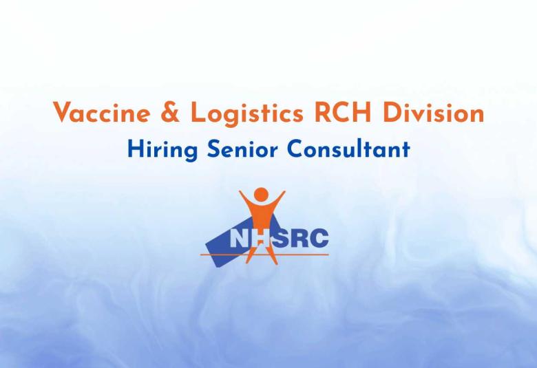 NHSRC, Vaccine & Logistics RCH Division Hiring Senior Consultant