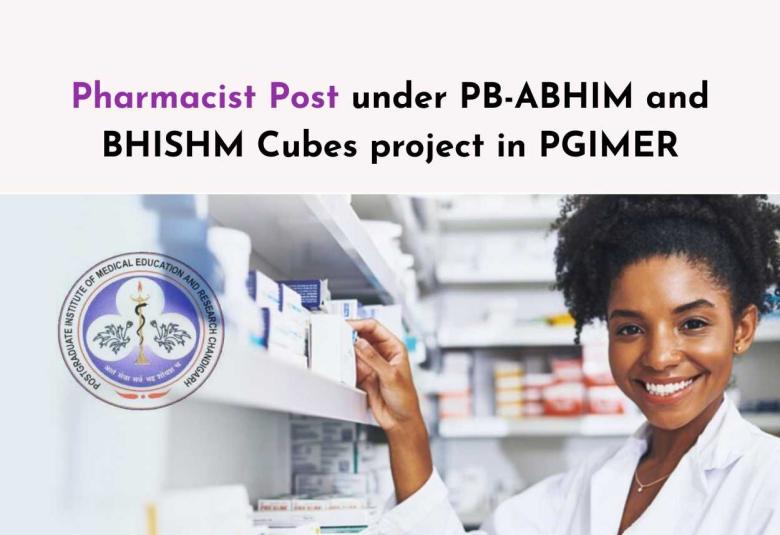 Applications are invited for the post of Pharmacist under PB-ABHIM and BHISHM Cubes project in PGIMER