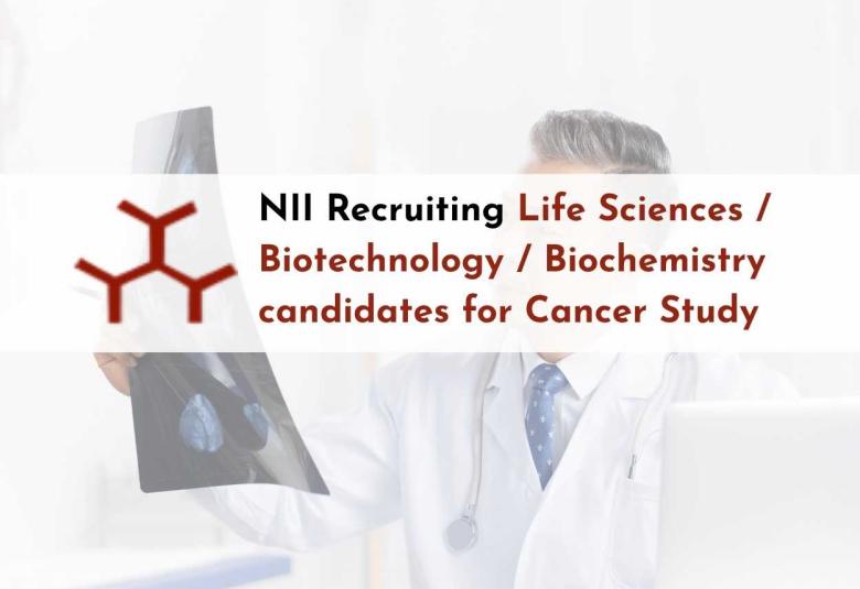 NII Recruiting Life Sciences / Biotechnology / Biochemistry candidates for Cancer Study