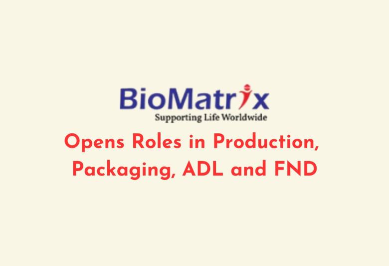 BioMatrix Healthcare Inviting hardworking and dedicated candidates | Roles in Production, Packaging, ADL and F&D