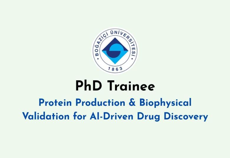 PhD Trainee – Protein Production & Biophysical Validation for AI-Driven Drug Discovery at Boğaziçi University