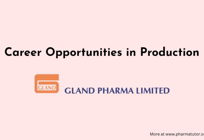 Career Opportunities in Production at Gland Pharma