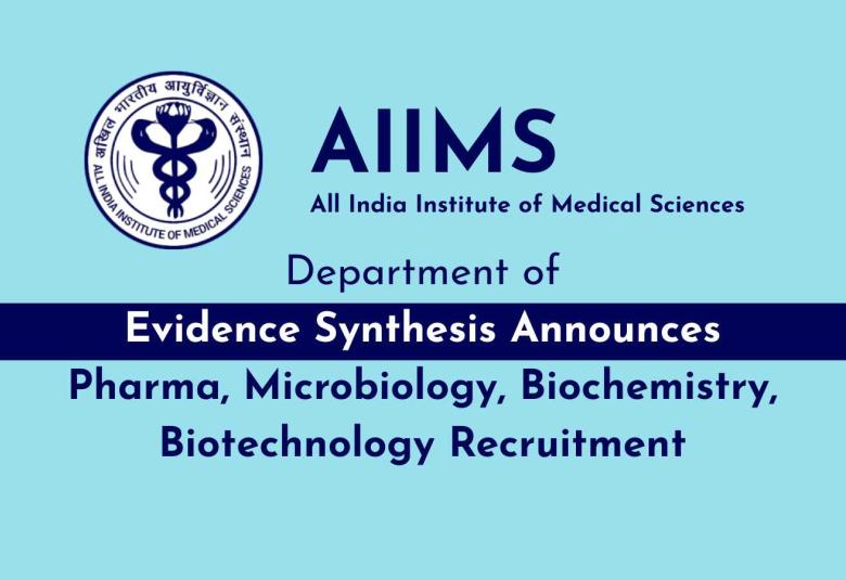AIIMS, Department of Evidence Synthesis Announces Pharma, Microbiology, Biochemistry, Biotechnology Recruitment