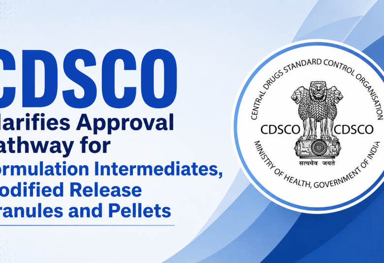 CDSCO Clarifies Approval Pathway for Formulation Intermediates, Modified Release Granules and Pellets