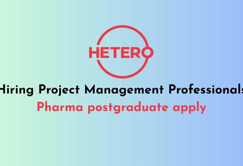 Hetero Hiring Project Management Professionals - Pharma postgraduate apply