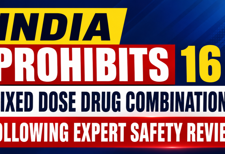 India Prohibits 16 Fixed Dose Drug Combinations Following Expert Safety Review