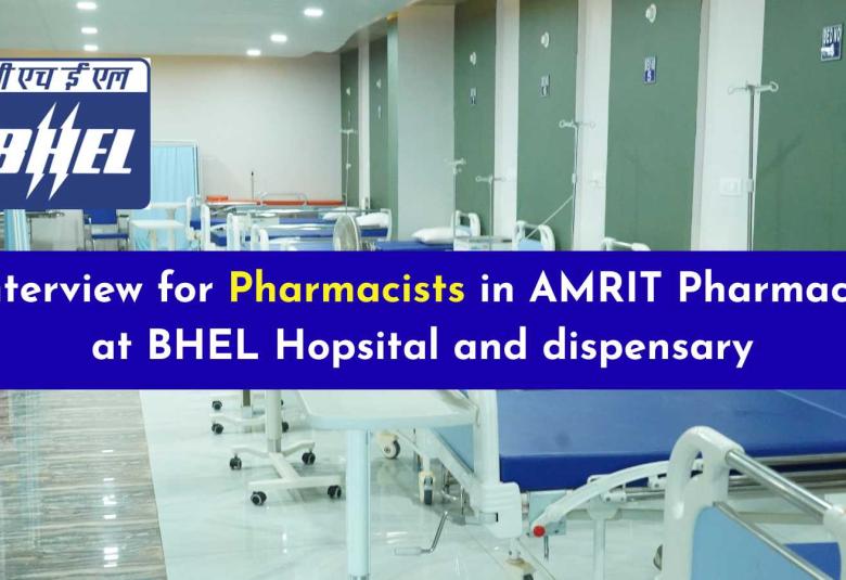 Interview for Pharmacists in AMRIT Pharmacy at BHEL Hopsital and dispensary