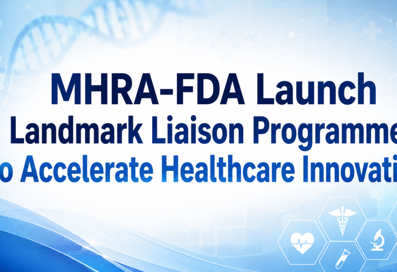 MHRA-FDA Launch Landmark Liaison Programme to Accelerate Healthcare Innovation