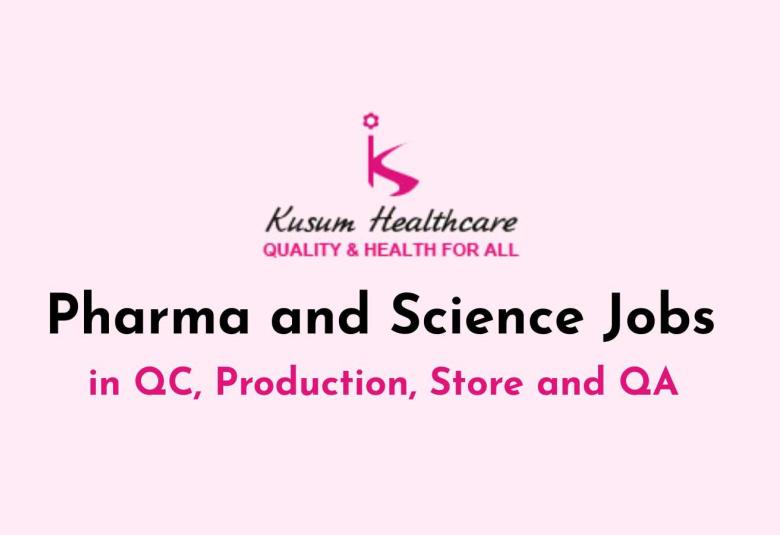Pharma and Science Jobs in QC, Production, Store and QA at Kusum Healthcare