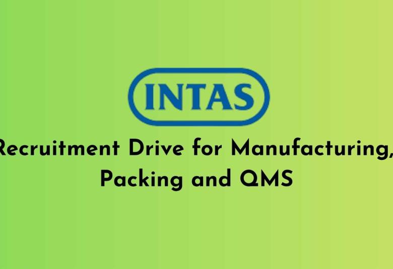 Recruitment Drive for Manufacturing, Packing and QMS at Intas Pharma