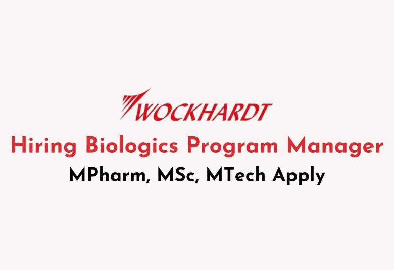 Wockhardt Ltd Hiring Biologics Program Manager