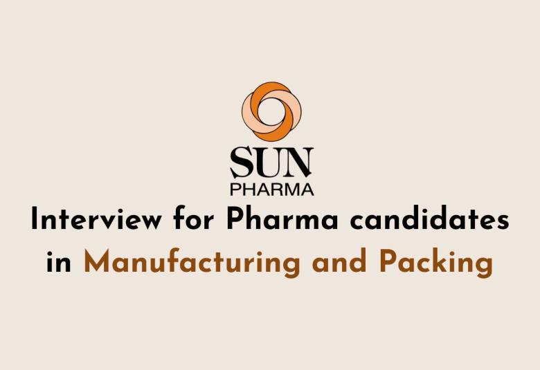 Interview for Pharma candidates in Manufacturing and Packing at Sun Pharma