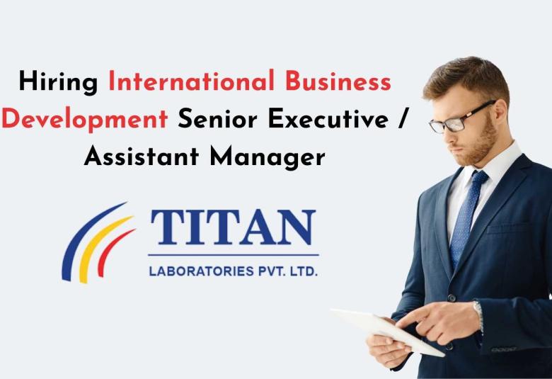 Titan Laboratories Hiring International Business Development Senior Executive / Assistant Manager
