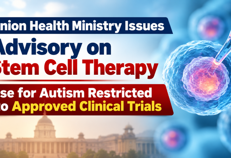 Union Health Ministry Issues Advisory on Stem Cell Therapy; Use for Autism Restricted to Approved Clinical Trials