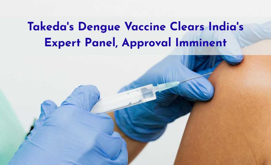 Takeda's Dengue Vaccine Clears India's Expert Panel, Approval Imminent
