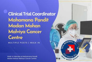 Require Clinical Trial Coordinator at Mahamana Pandit Madan Mohan Malviya Cancer Centre