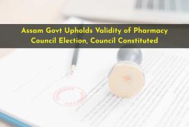 Assam Govt Upholds Validity of Pharmacy Council Election, Council Constituted