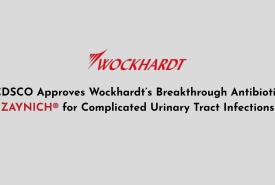 CDSCO Approves Wockhardt’s Breakthrough Antibiotic ZAYNICH® for Complicated Urinary Tract Infections