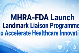 MHRA-FDA Launch Landmark Liaison Programme to Accelerate Healthcare Innovation