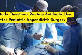 Study Questions Routine Antibiotic Use After Pediatric Appendicitis Surgery