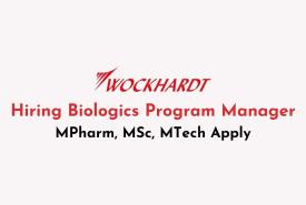 Wockhardt Ltd Hiring Biologics Program Manager