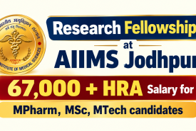 Research Fellowships at AIIMS Jodhpur - 67,000 + HRA Salary for MPharm, MSc, MTech candidates