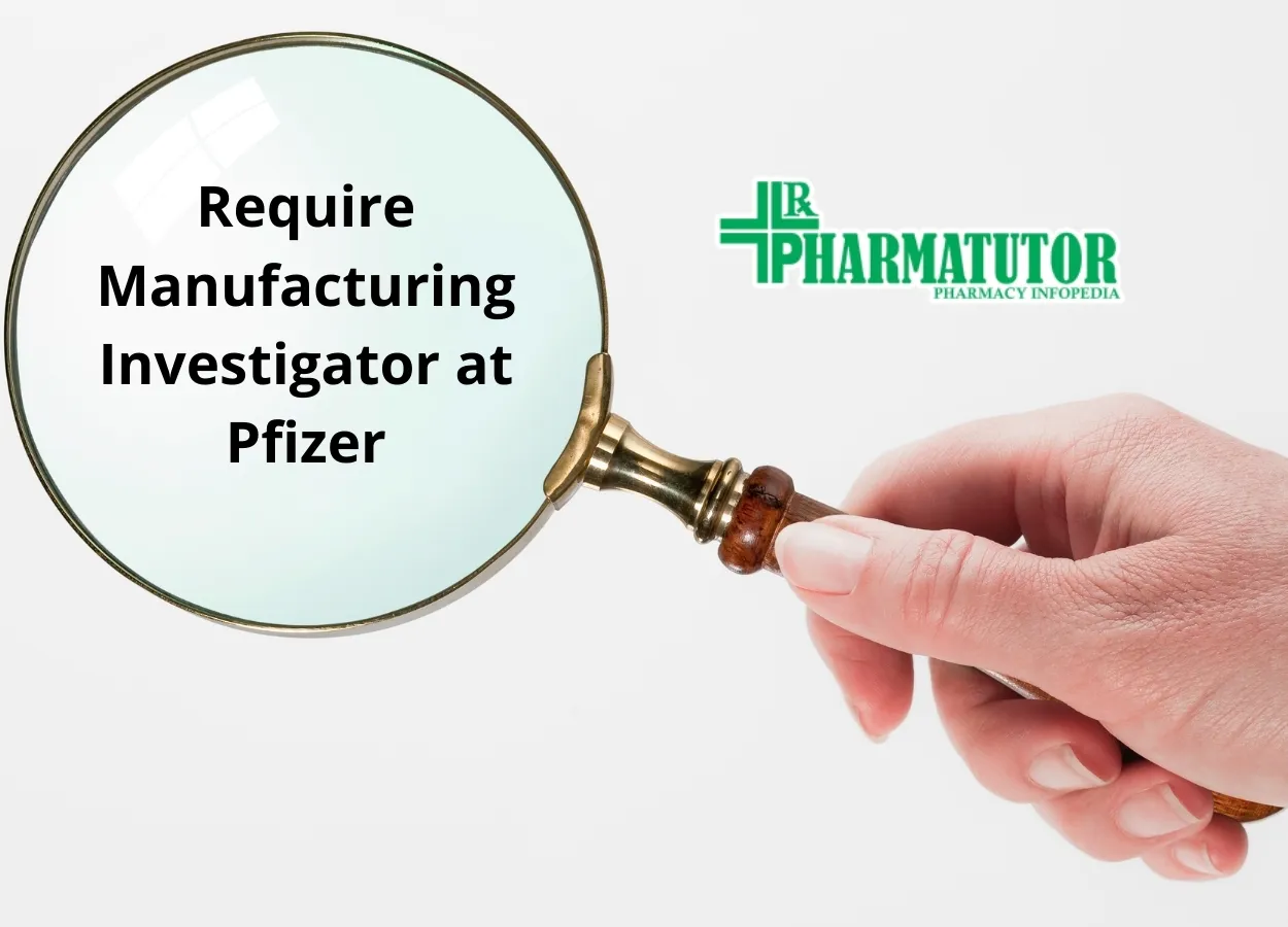 Require Manufacturing Investigator at Pfizer