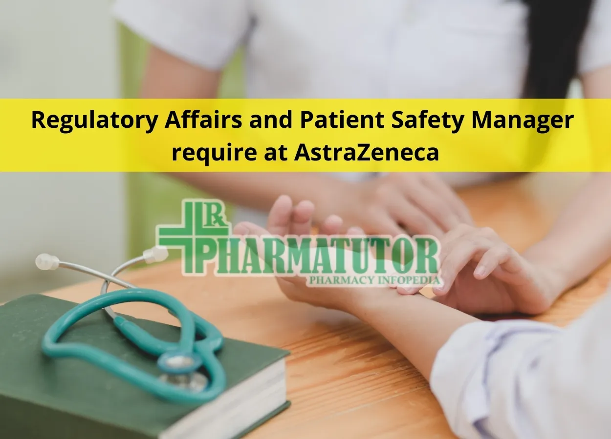 Regulatory Affairs and Patient Safety Manager require at AstraZeneca