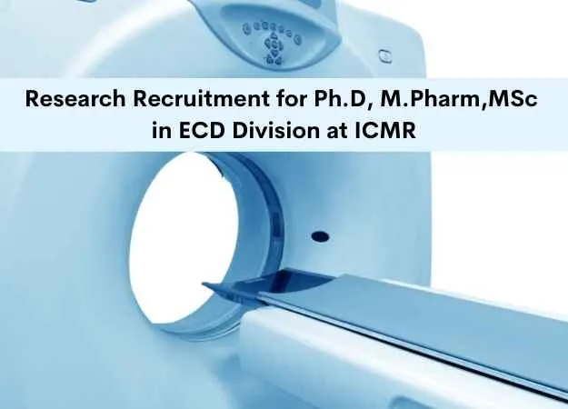 Research Recruitment for Ph.D, M.Pharm, MSc in ECD Division at ICMR