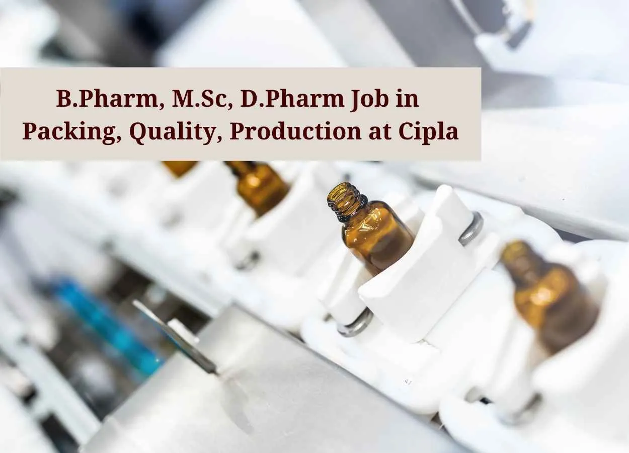 Walk in interview for B.Pharm, M.Sc, D.Pharm in Packing, Quality, Production at Cipla