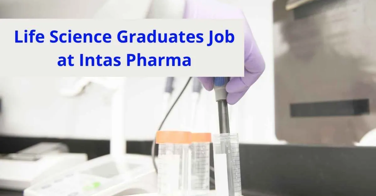 Walk in interview for Life Science Graduates at Intas Pharma