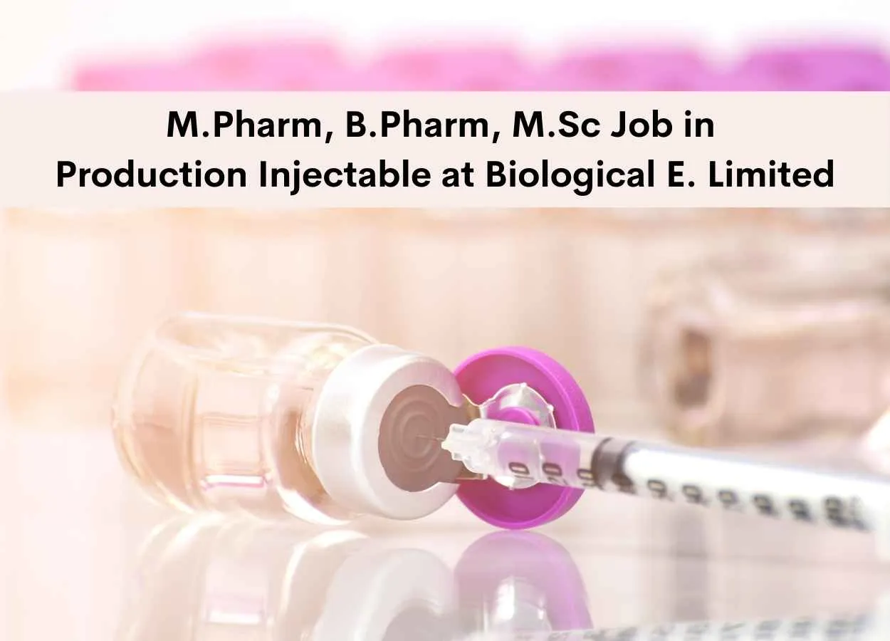 Vacancy for M.Pharm, B.Pharm, M.Sc in Production Injectable at Biological E. Limited