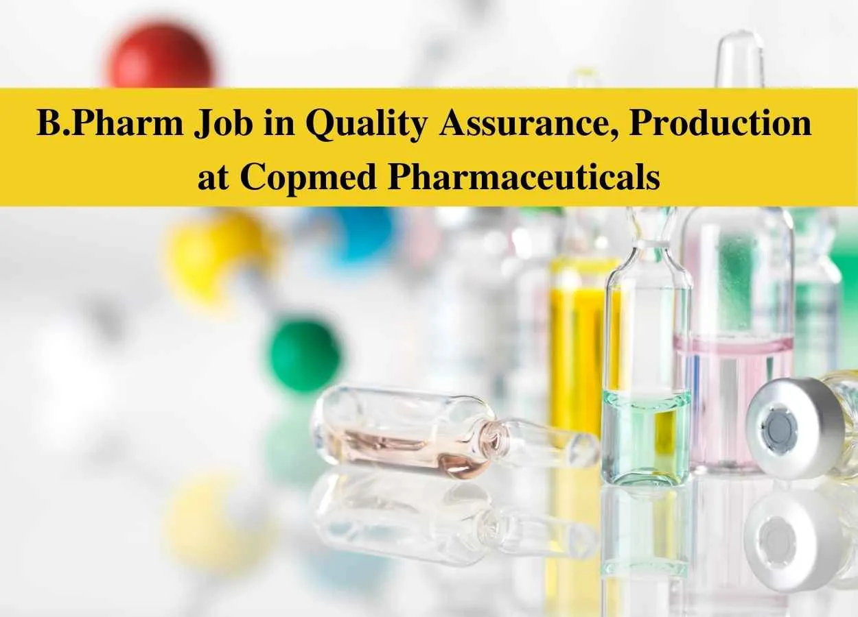 Walk in interview for B.Pharm in Quality Assurance, Production at Copmed Pharmaceuticals