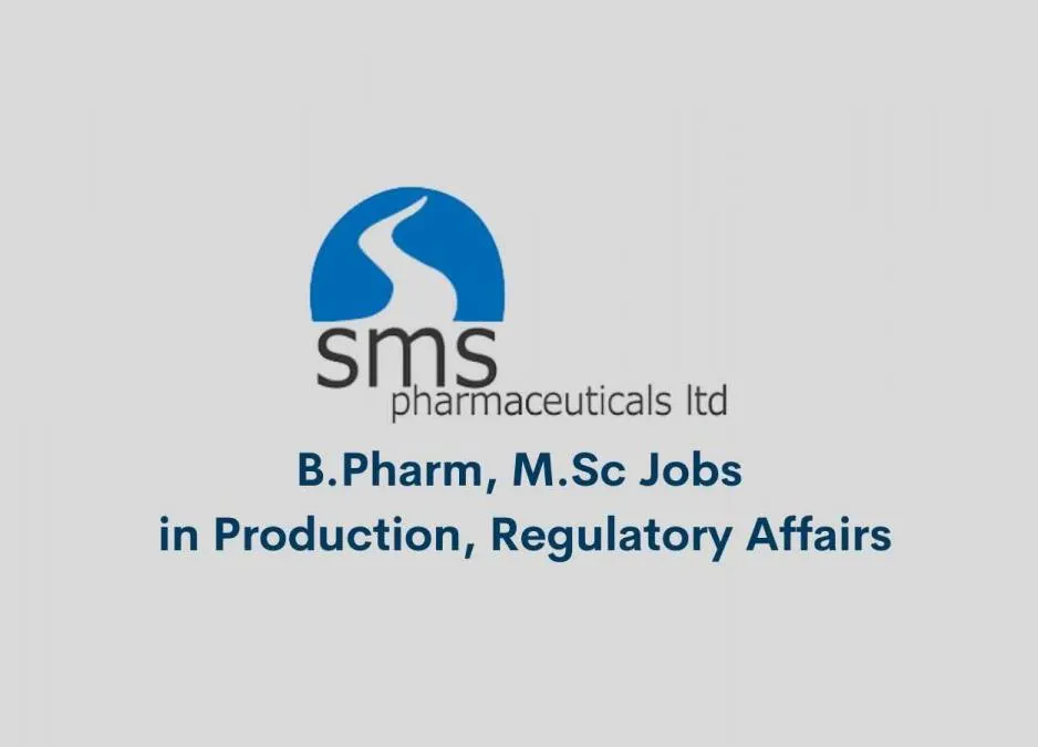 Walk in interview for M.Sc, B.Pharm in Regulatory Affairs, Production at SMS Pharmaceuticals Ltd