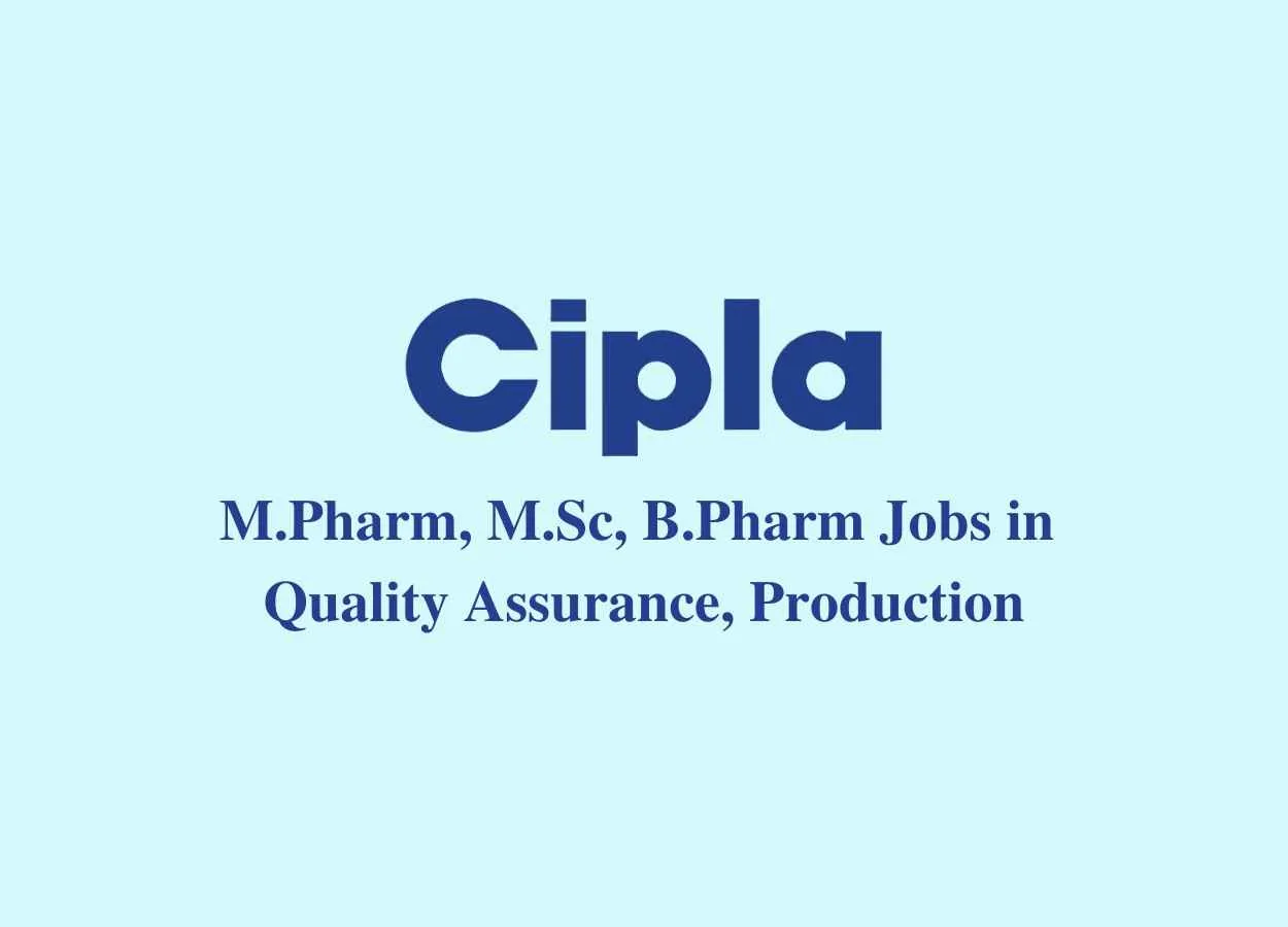 Walk in interview for M.Pharm, M.Sc, B.Pharm in Quality Assurance, Production at Cipla