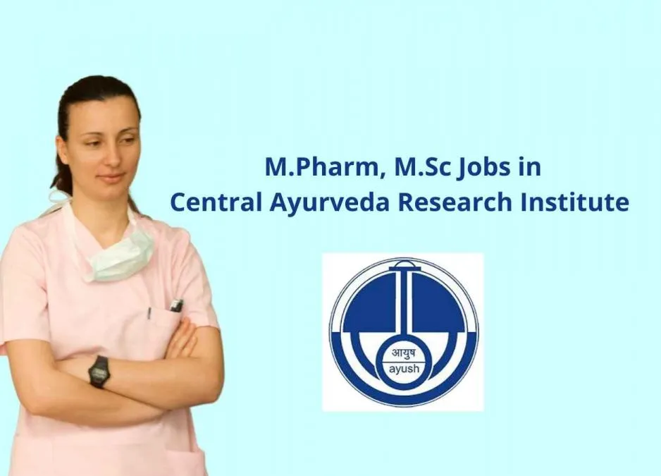Career for M.Pharm, M.Sc to work in Central Ayurveda Research Institute