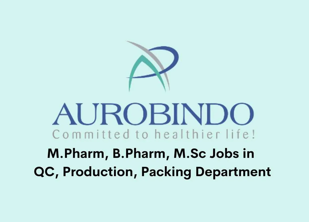 Vacancy for M.Pharm, B.Pharm, M.Sc in QC, Production, Packing Department at Aurobindo Pharma Ltd