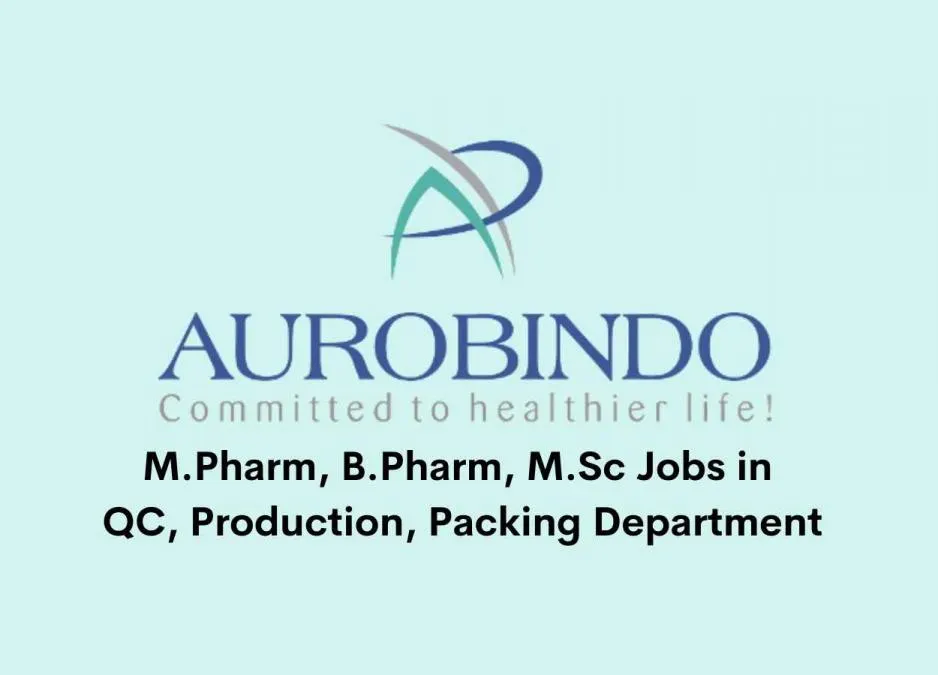 Vacancy for M.Pharm, B.Pharm, M.Sc in QC, Production, Packing Department at Aurobindo Pharma Ltd